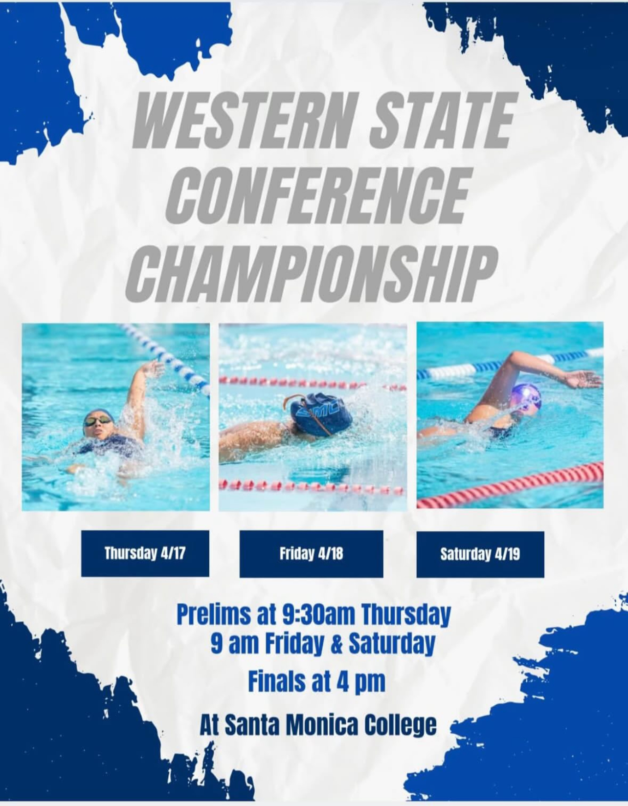Western State Conference Championship, Thursday 4/17, Friday 4/18, Saturday 4/19. Prelims at 9:30am Thursday. 9 am Friday and Saturday. Finals at 4 pm. At Santa Monica College.